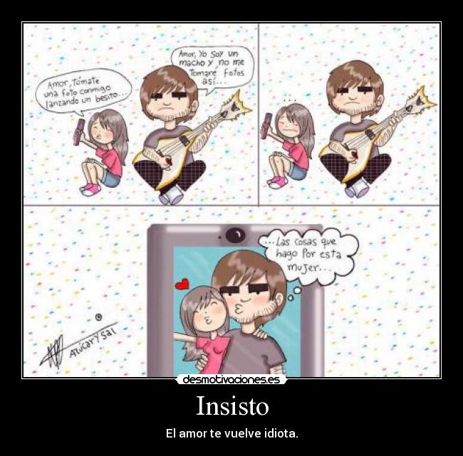 Insisto - El amor te vuelve idiota.