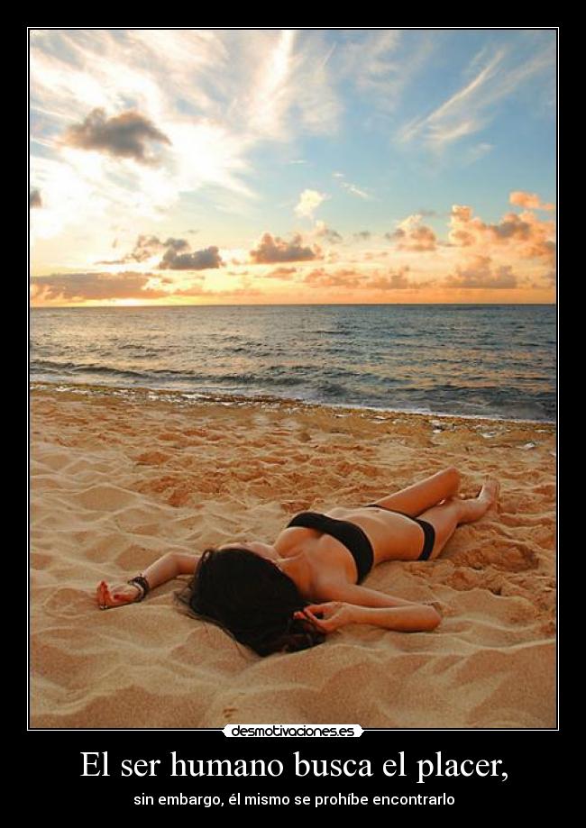El ser humano busca el placer, - sin embargo, él mismo se prohíbe encontrarlo