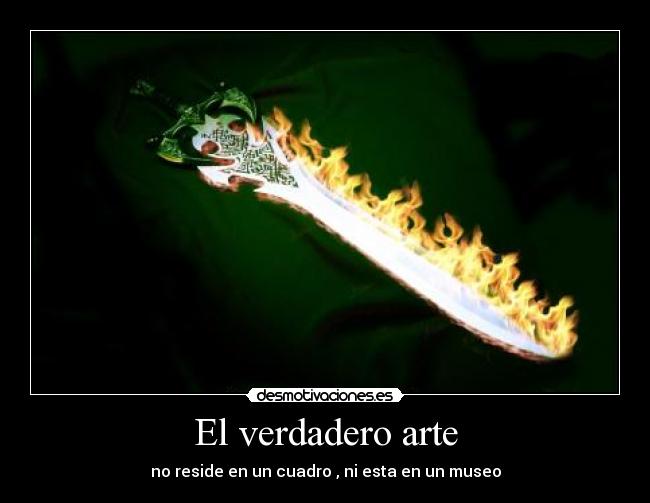 El verdadero arte - no reside en un cuadro , ni esta en un museo