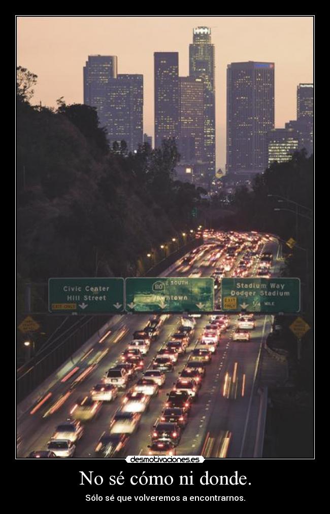 No sé cómo ni donde. -