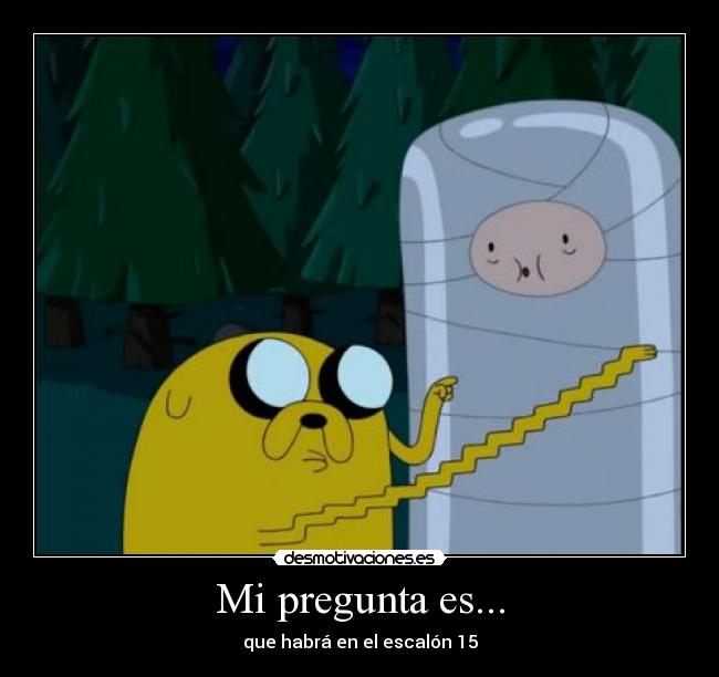 Mi pregunta es... - que habrá en el escalón 15