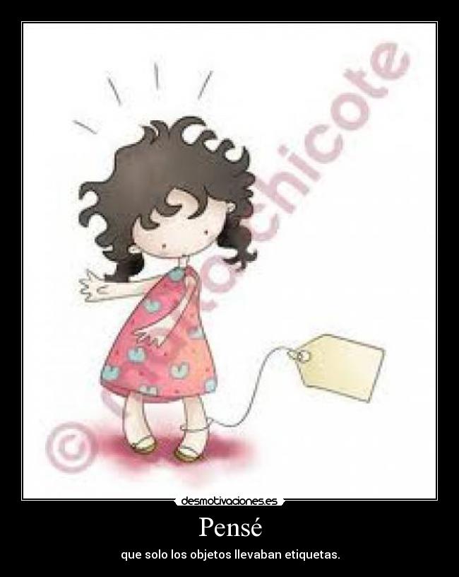 Pensé - que solo los objetos llevaban etiquetas.