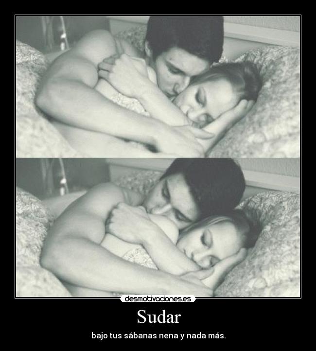Sudar - bajo tus sábanas nena y nada más.