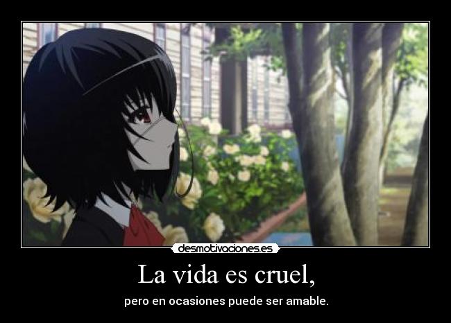 La vida es cruel, - pero en ocasiones puede ser amable.