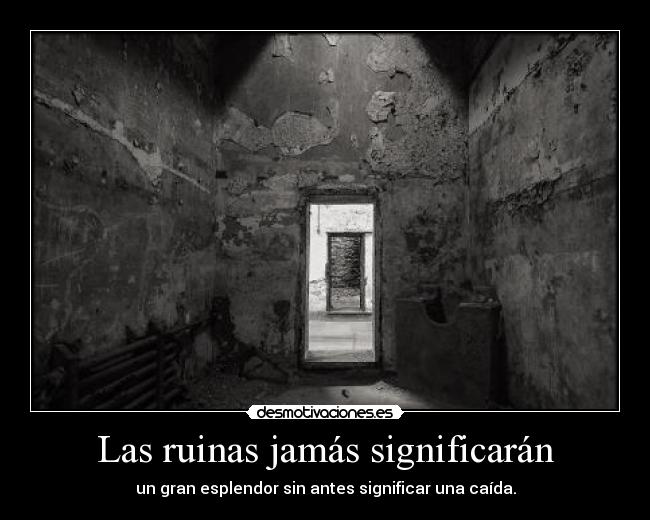 Las ruinas jamás significarán -