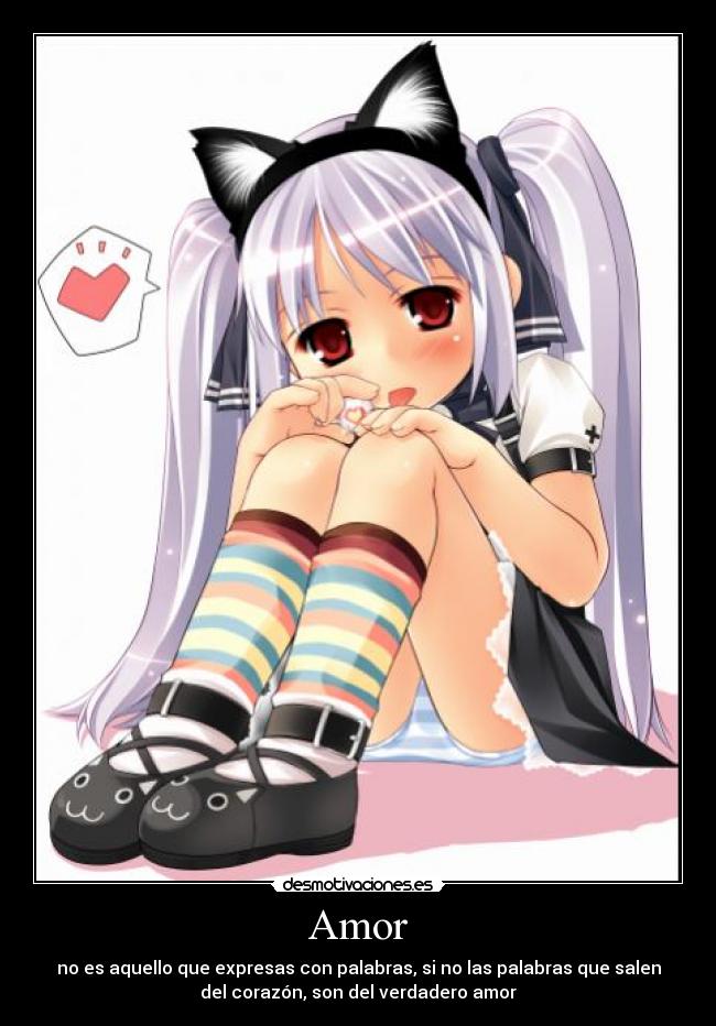 Amor - no es aquello que expresas con palabras, si no las palabras que salen
del corazón, son del verdadero amor