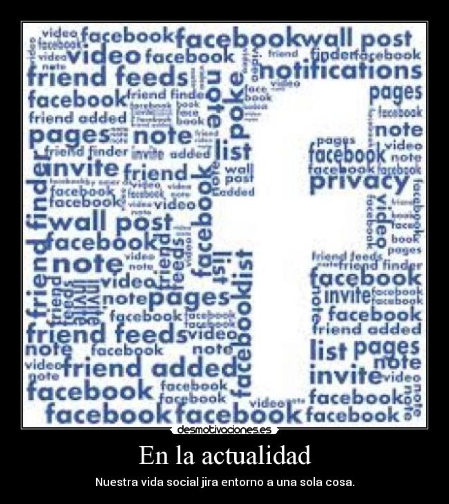 En la actualidad - Nuestra vida social jira entorno a una sola cosa.