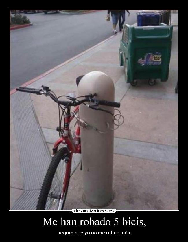 Me han robado 5 bicis, - seguro que ya no me roban más.