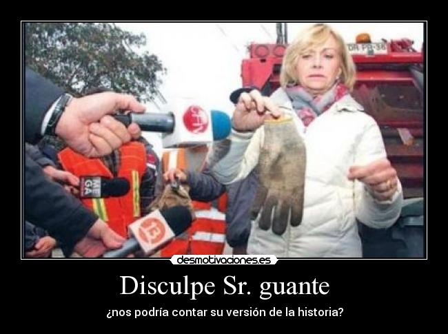 Disculpe Sr. guante - ¿nos podría contar su versión de la historia?