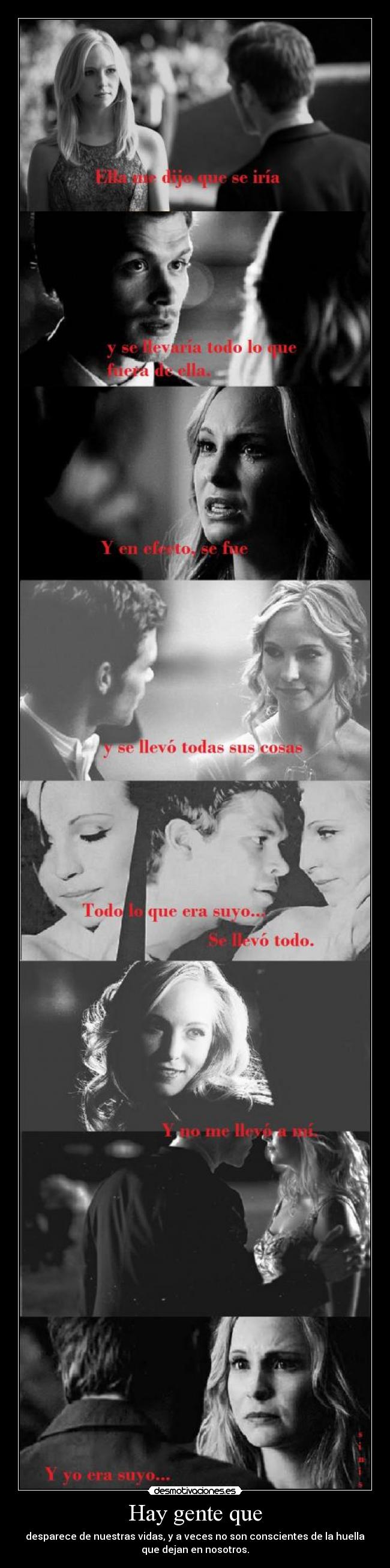 Hay gente que - desparece de nuestras vidas, y a veces no son conscientes de la huella
que dejan en nosotros.