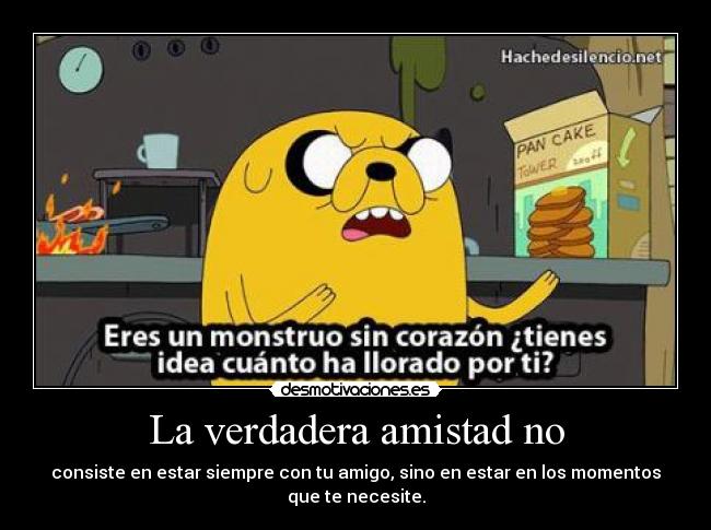La verdadera amistad no - consiste en estar siempre con tu amigo, sino en estar en los momentos
que te necesite.