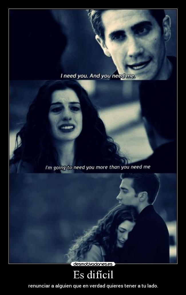 Es difícil - renunciar a alguien que en verdad quieres tener a tu lado.