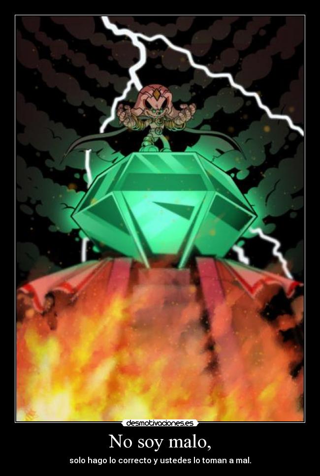 No soy malo, - solo hago lo correcto y ustedes lo toman a mal.