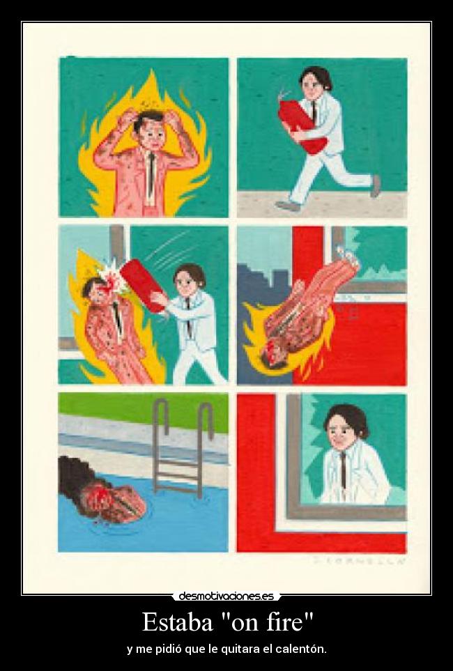 Estaba on fire - y me pidió que le quitara el calentón.