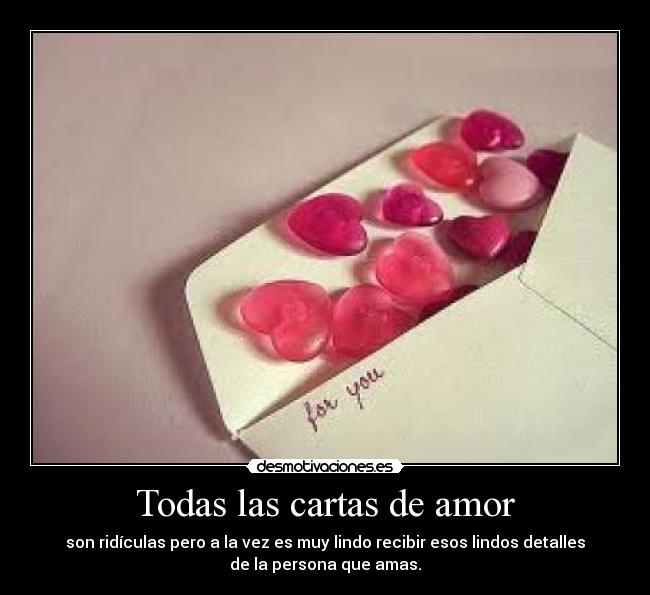 Todas las cartas de amor - son ridículas pero a la vez es muy lindo recibir esos lindos detalles
de la persona que amas.