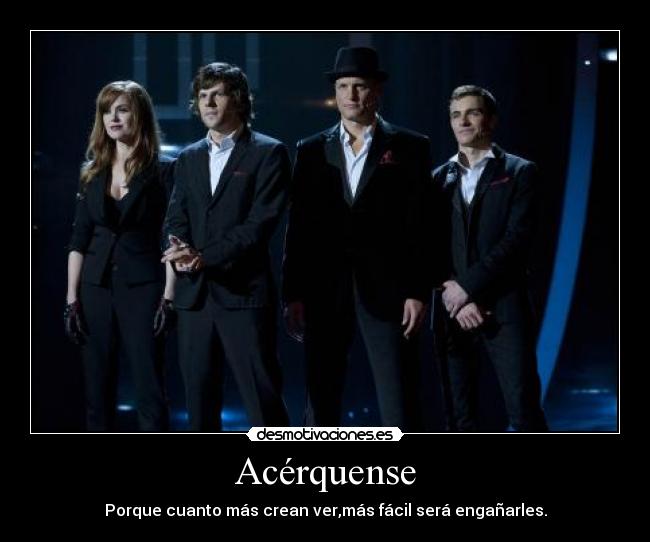 Acérquense - Porque cuanto más crean ver,más fácil será engañarles.