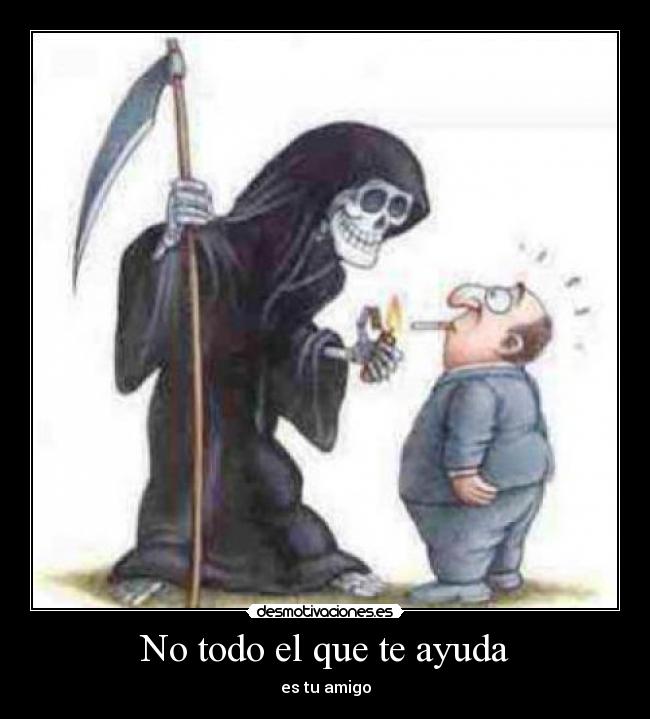 No todo el que te ayuda -