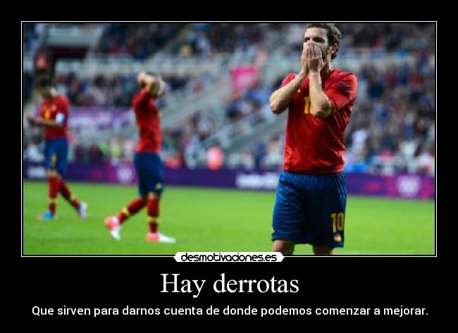 Hay derrotas - Que sirven para darnos cuenta de donde podemos comenzar a mejorar.