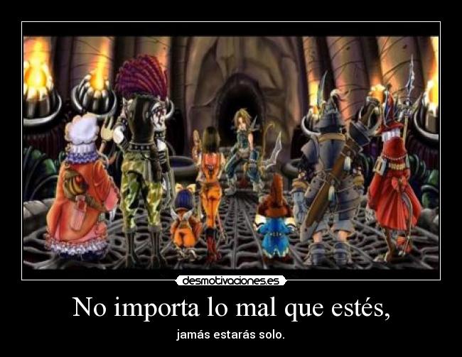 No importa lo mal que estés, - jamás estarás solo.