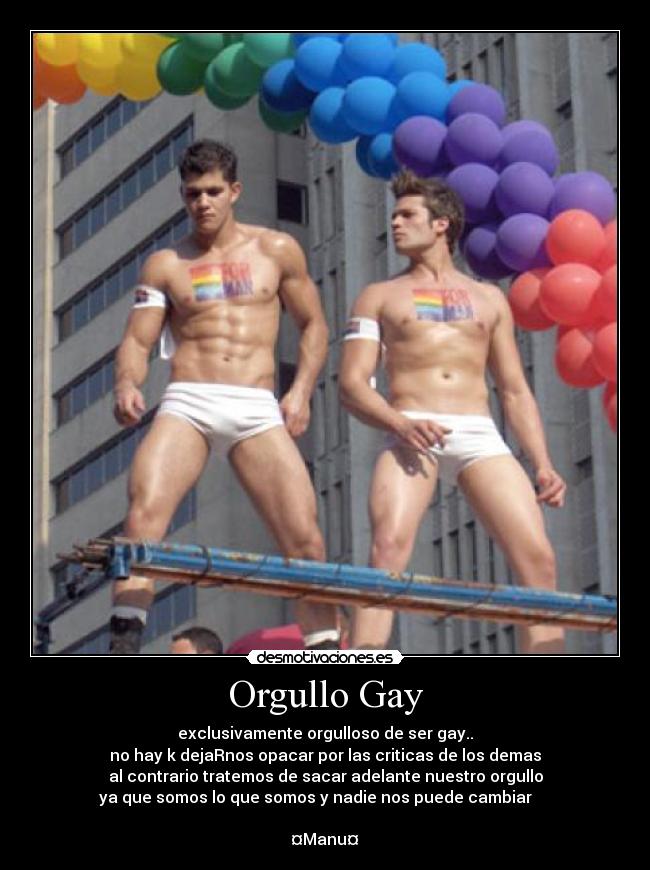 Orgullo Gay - exclusivamente orgulloso de ser gay..
no hay k dejaRnos opacar por las criticas de los demas
al contrario tratemos de sacar adelante nuestro orgullo
ya que somos lo que somos y nadie nos puede cambiar   ♥♥♥

¤Manu¤