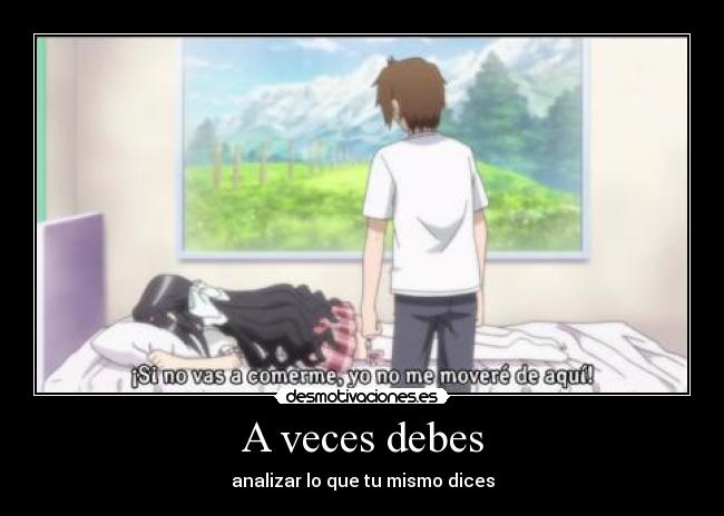 A veces debes - analizar lo que tu mismo dices