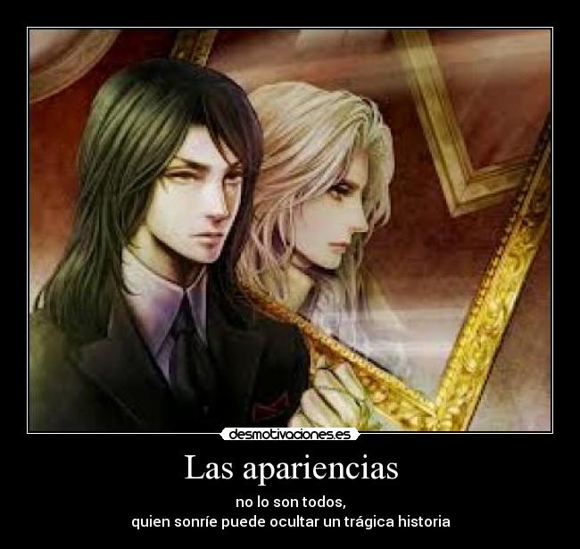 Las apariencias - no lo son todos,
quien sonríe puede ocultar un trágica historia