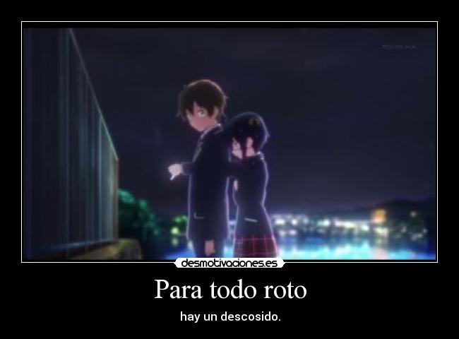 Para todo roto - hay un descosido.