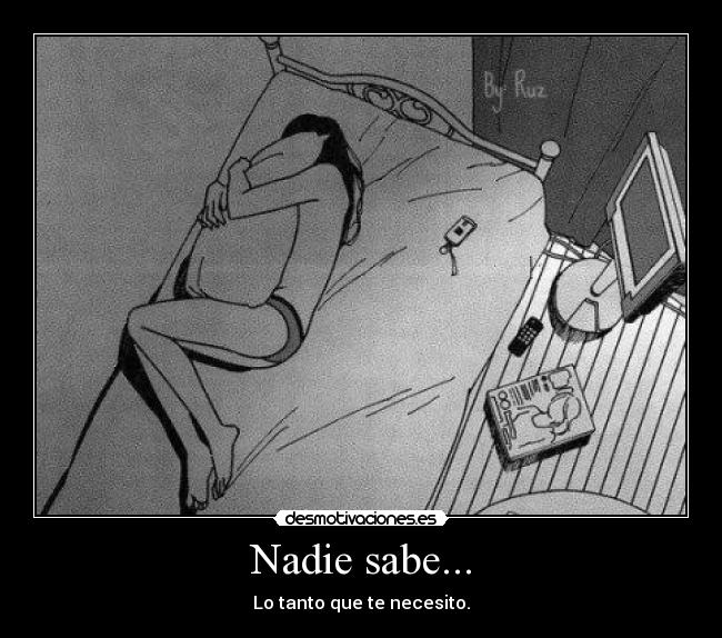 Nadie sabe... - Lo tanto que te necesito.