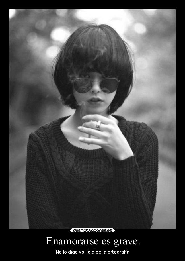 Enamorarse es grave. - No lo digo yo, lo dice la ortografía