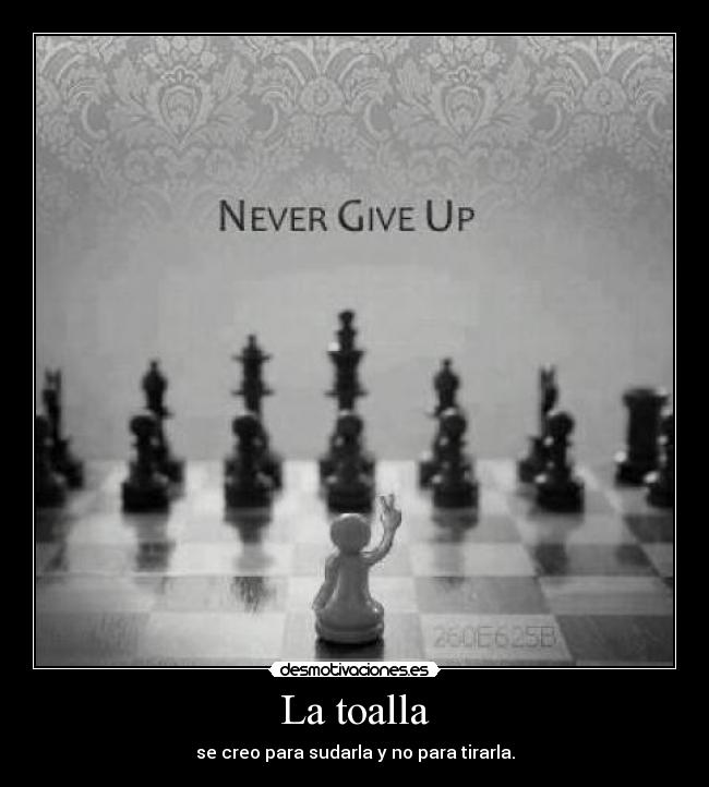 La toalla - se creo para sudarla y no para tirarla.