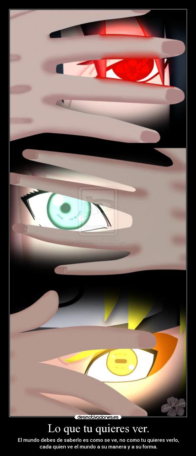 Lo que tu quieres ver. - El mundo debes de saberlo es como se ve, no como tu quieres verlo,
cada quien ve el mundo a su manera y a su forma.