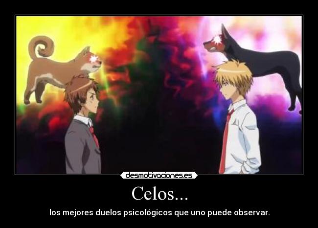 Celos... - los mejores duelos psicológicos que uno puede observar.