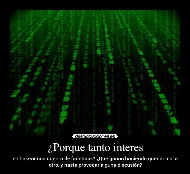 ¿Porque tanto interes - en hakear una cuenta de facebook? ¿Que ganan haciendo quedar mal a
otro, y hasta provocar alguna discusión?