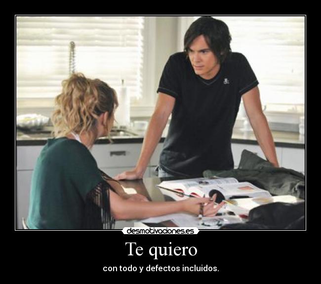 Te quiero - con todo y defectos incluidos.