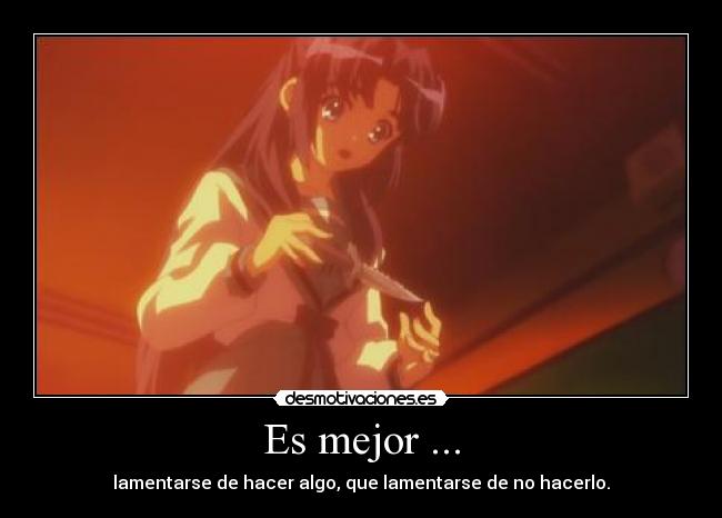 Es mejor ... - lamentarse de hacer algo, que lamentarse de no hacerlo.