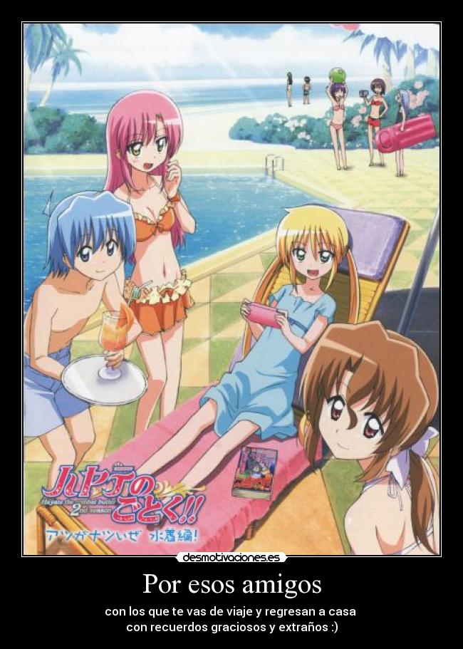 Por esos amigos - con los que te vas de viaje y regresan a casa 
con recuerdos graciosos y extraños :)