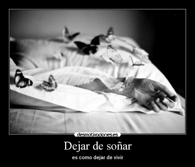 Dejar de soñar - es como dejar de vivir