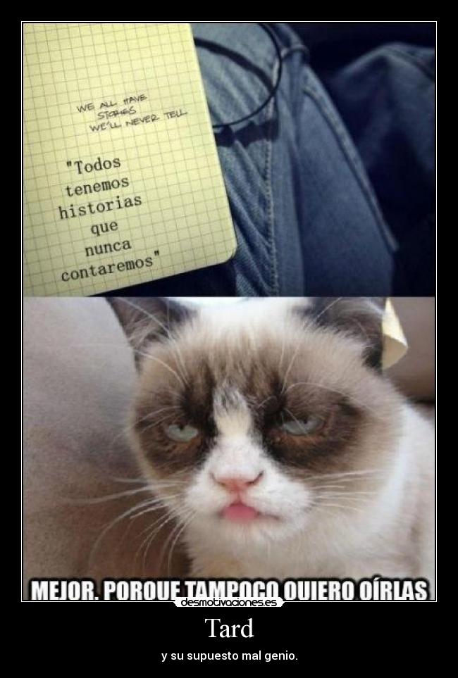 Tard - y su supuesto mal genio.