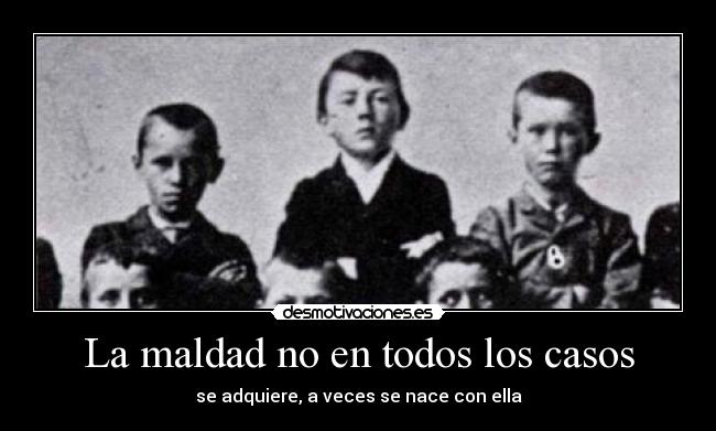 La maldad no en todos los casos - se adquiere, a veces se nace con ella