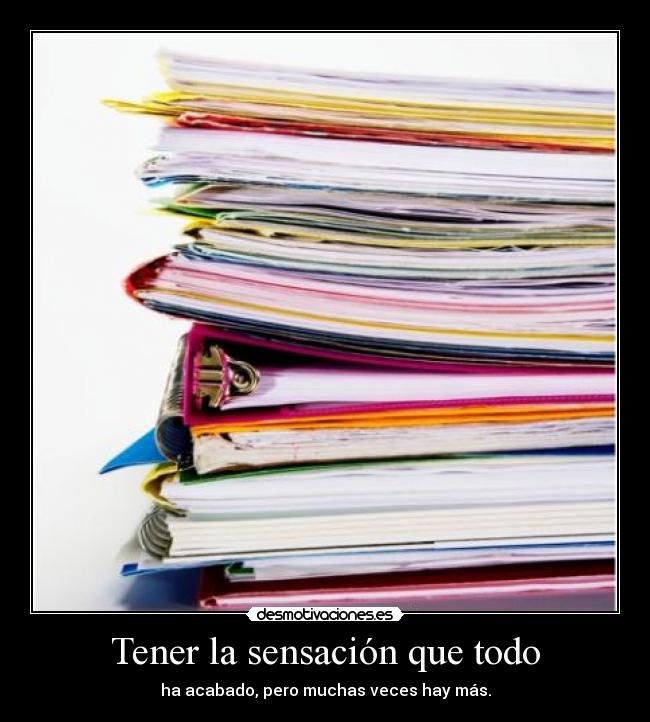 Tener la sensación que todo - ha acabado, pero muchas veces hay más.