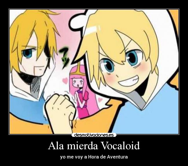 Ala mierda Vocaloid - yo me voy a Hora de Aventura