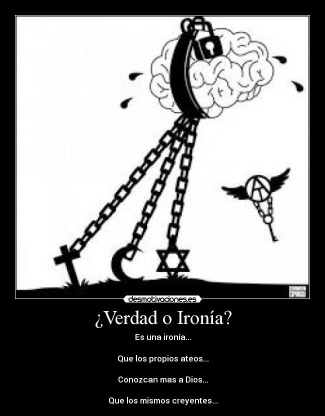 ¿Verdad o Ironía? - Es una ironía...
Que los propios ateos...
Conozcan mas a Dios...
Que los mismos creyentes...