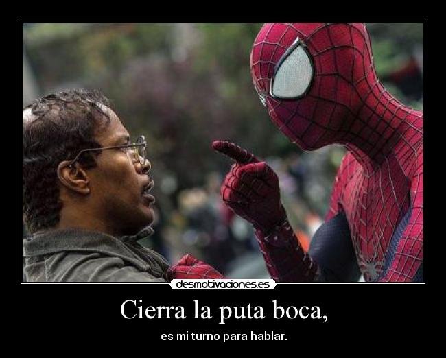 Cierra la puta boca, -
