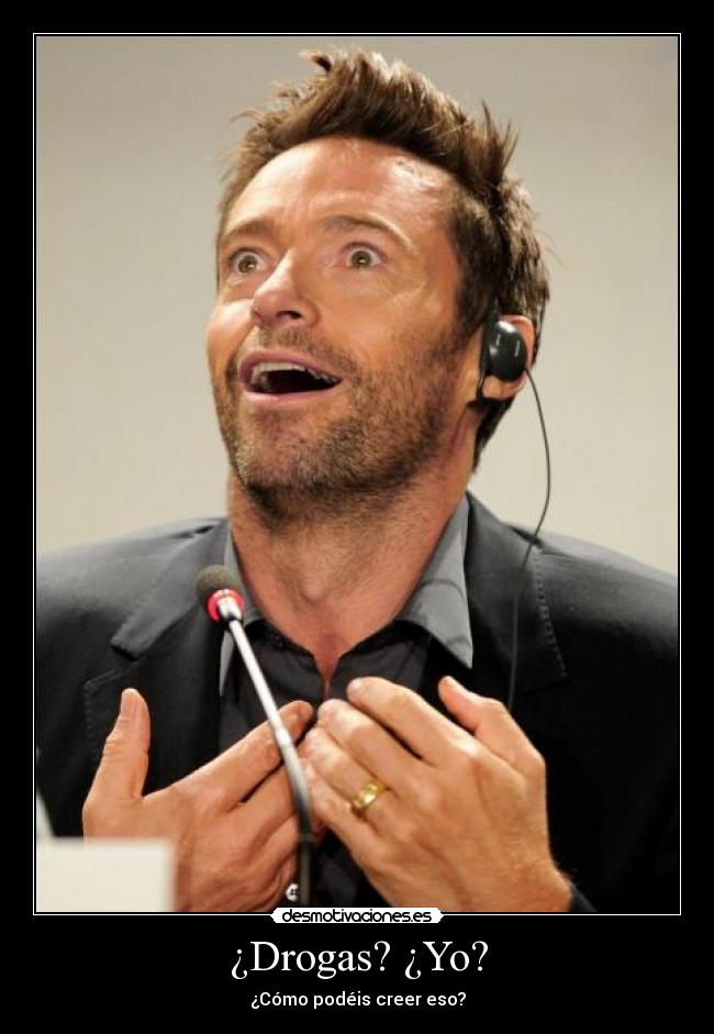 ¿Drogas? ¿Yo? -