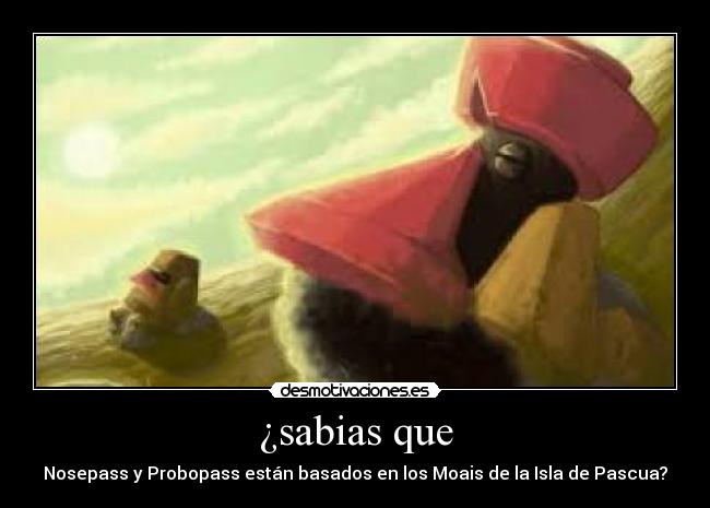 ¿sabias que - Nosepass y Probopass están basados en los Moais de la Isla de Pascua?