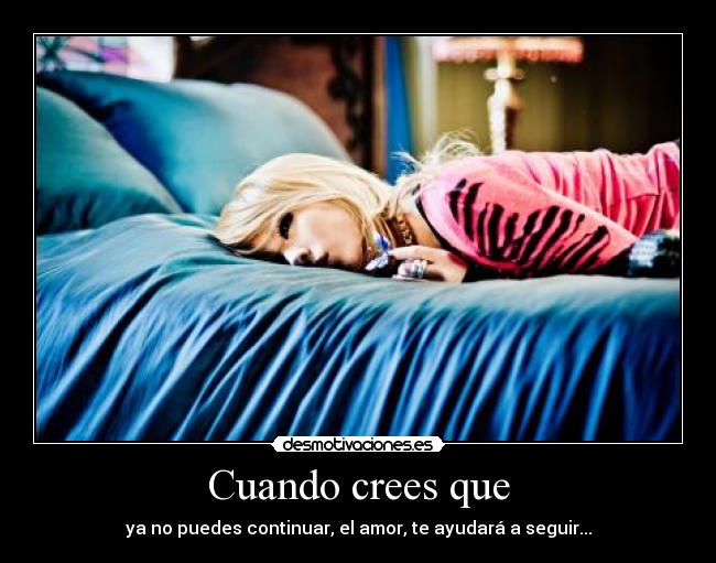 Cuando crees que - ya no puedes continuar, el amor, te ayudará a seguir...