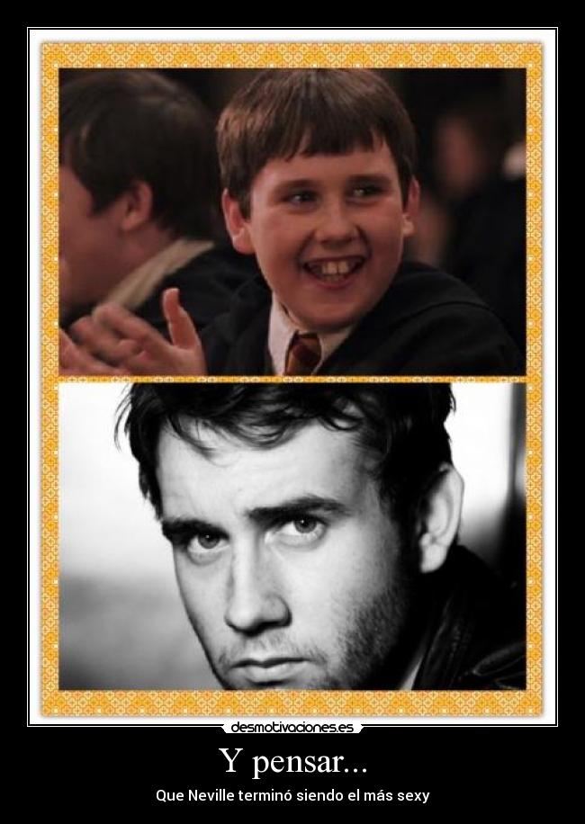 Y pensar... - Que Neville terminó siendo el más sexy