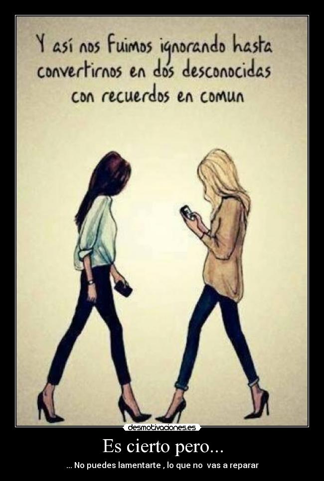 Es cierto pero... - ... No puedes lamentarte , lo que no vas a reparar