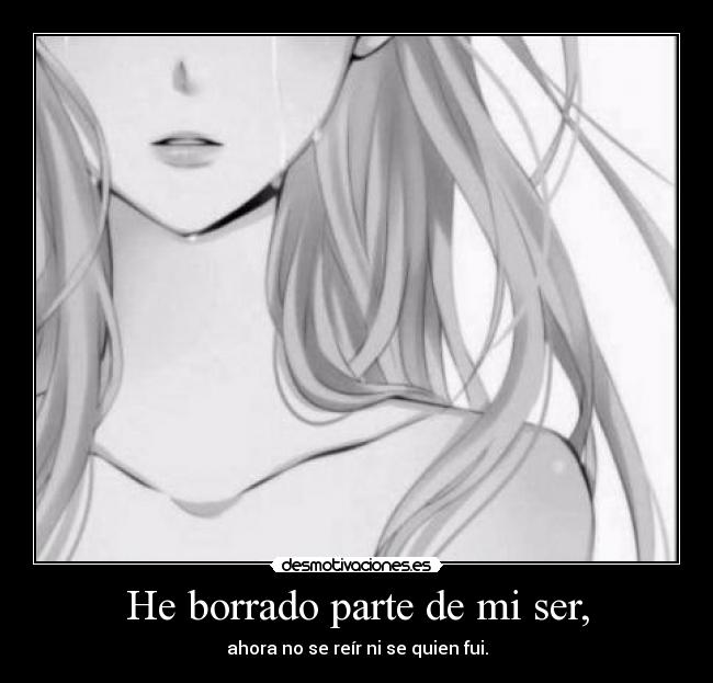 He borrado parte de mi ser, -