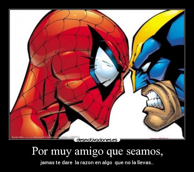 Por muy amigo que seamos, -